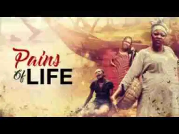 Video: PAINS OF LIFE - Latest 2017 Nigerian Nollywood Drama Movie (20 min preview)